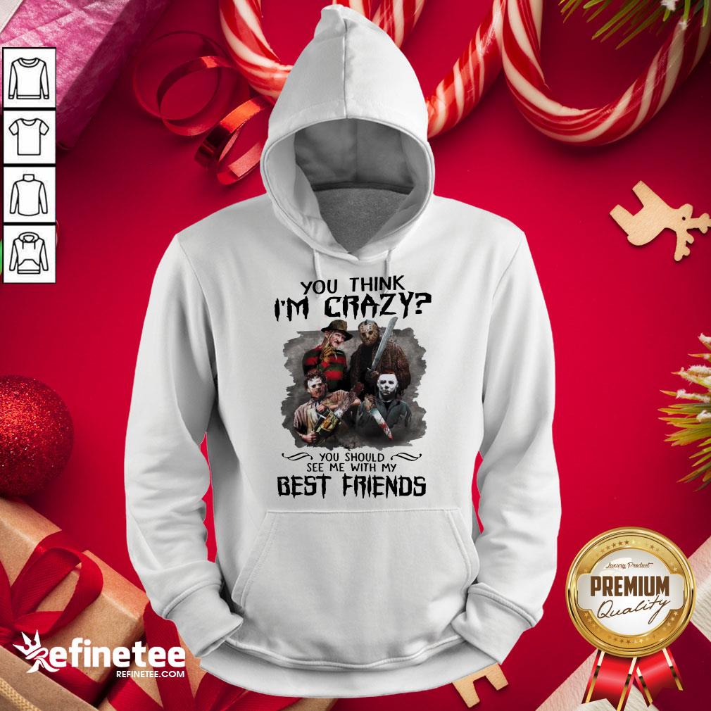 top-horror-characters-movie-you-think-im-crazy-you-should-see-me-with-my-best-friends-halloween-hoodie.jpg