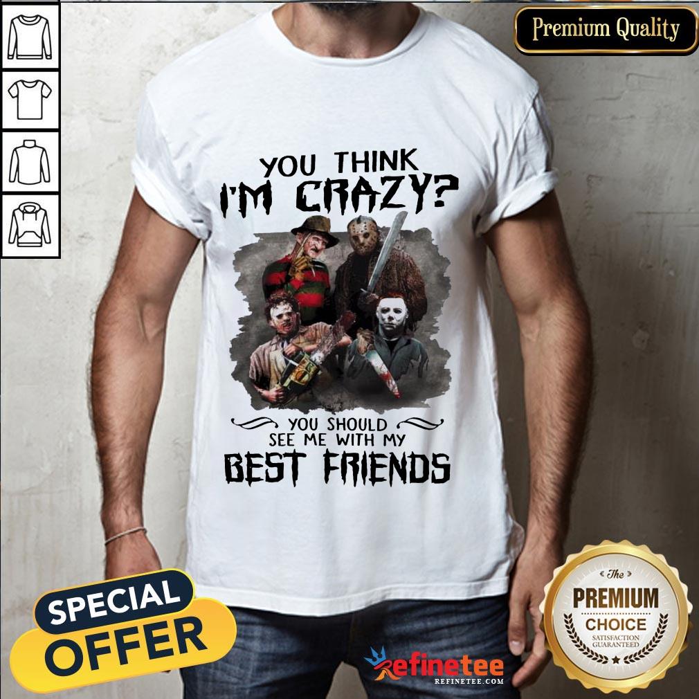 top-horror-characters-movie-you-think-im-crazy-you-should-see-me-with-my-best-friends-halloween-shirt.jpg