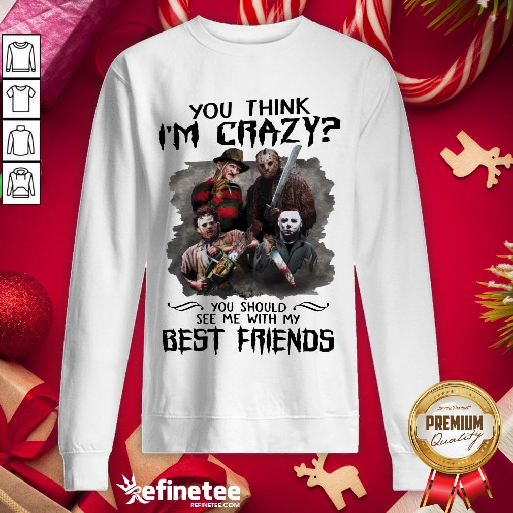 top-horror-characters-movie-you-think-im-crazy-you-should-see-me-with-my-best-friends-halloween-sweatshirt.jpg