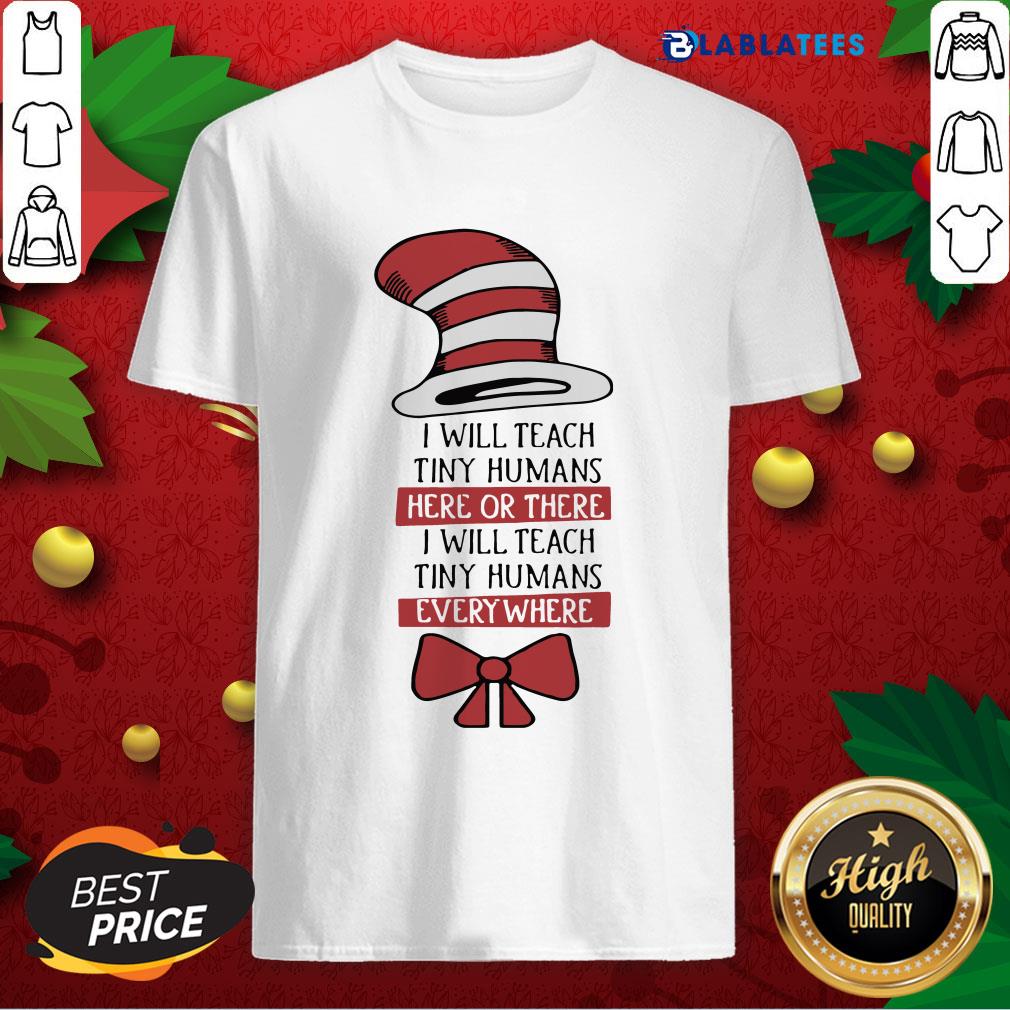 top-i-will-teach-tiny-humans-here-or-there-i-will-teach-tiny-humans-everywhere-shirt.jpg