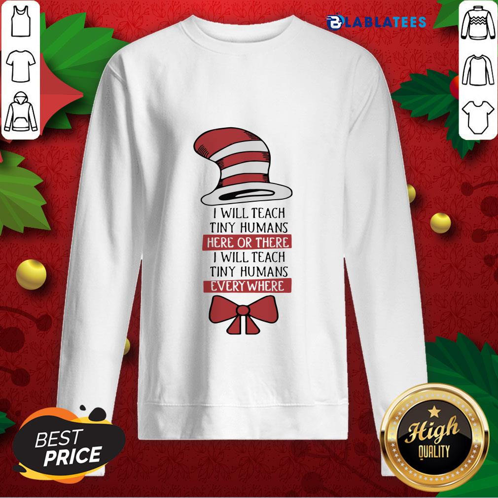 top-i-will-teach-tiny-humans-here-or-there-i-will-teach-tiny-humans-everywhere-sweatshirt.jpg