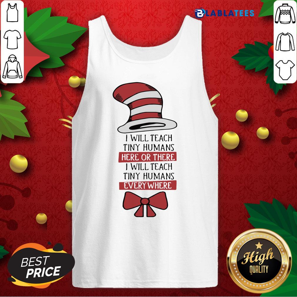 top-i-will-teach-tiny-humans-here-or-there-i-will-teach-tiny-humans-everywhere-tank-top.jpg
