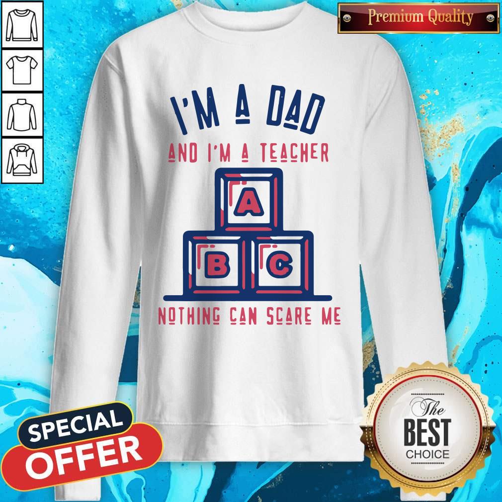 Top I'm A Dad And I'm A Teacher Nothing Can Scare Me Shirt