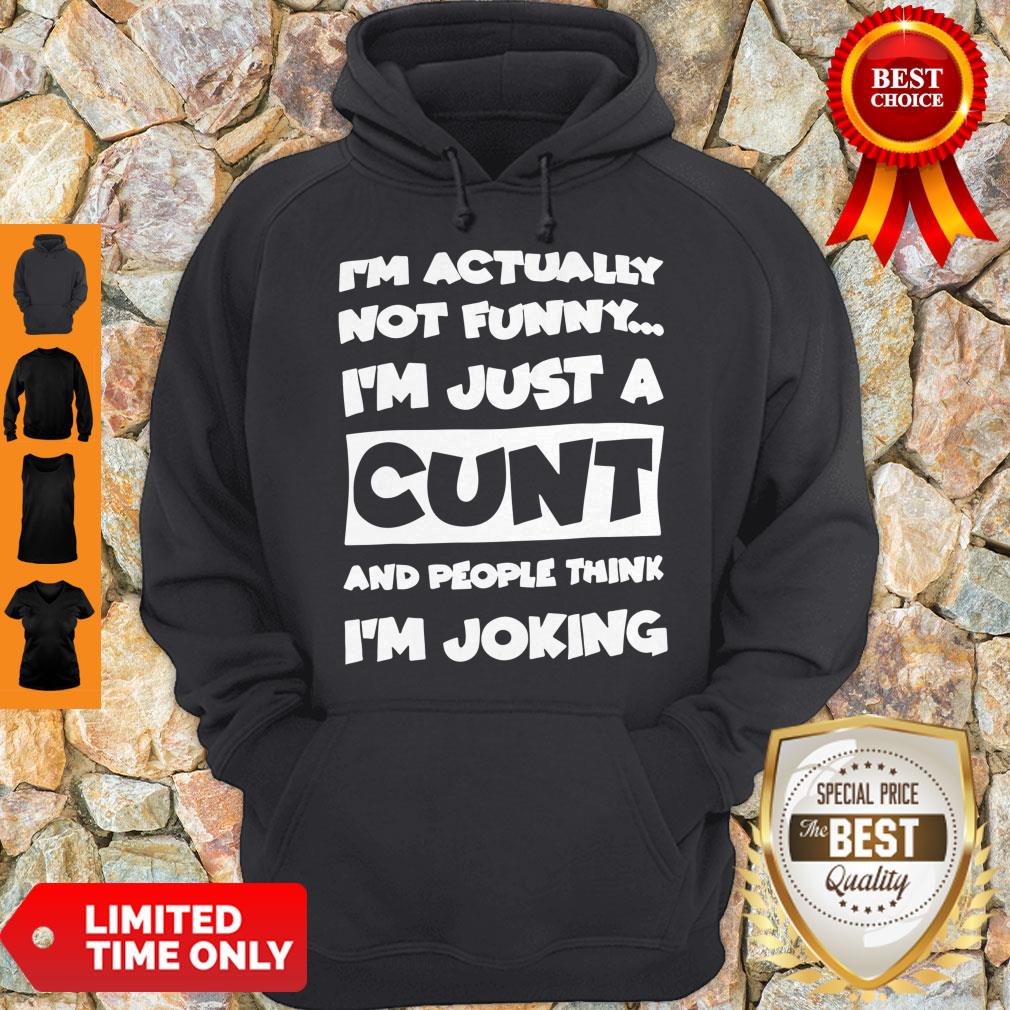 top-im-not-actually-funny-im-just-a-cunt-and-people-think-im-joking-hoodie.jpg