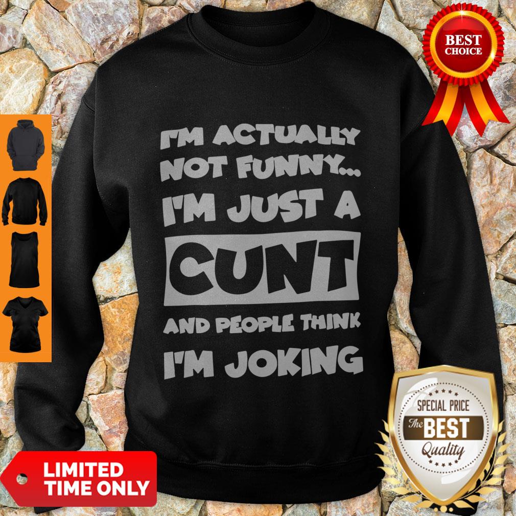 top-im-not-actually-funny-im-just-a-cunt-and-people-think-im-joking-sweatshirt.jpg