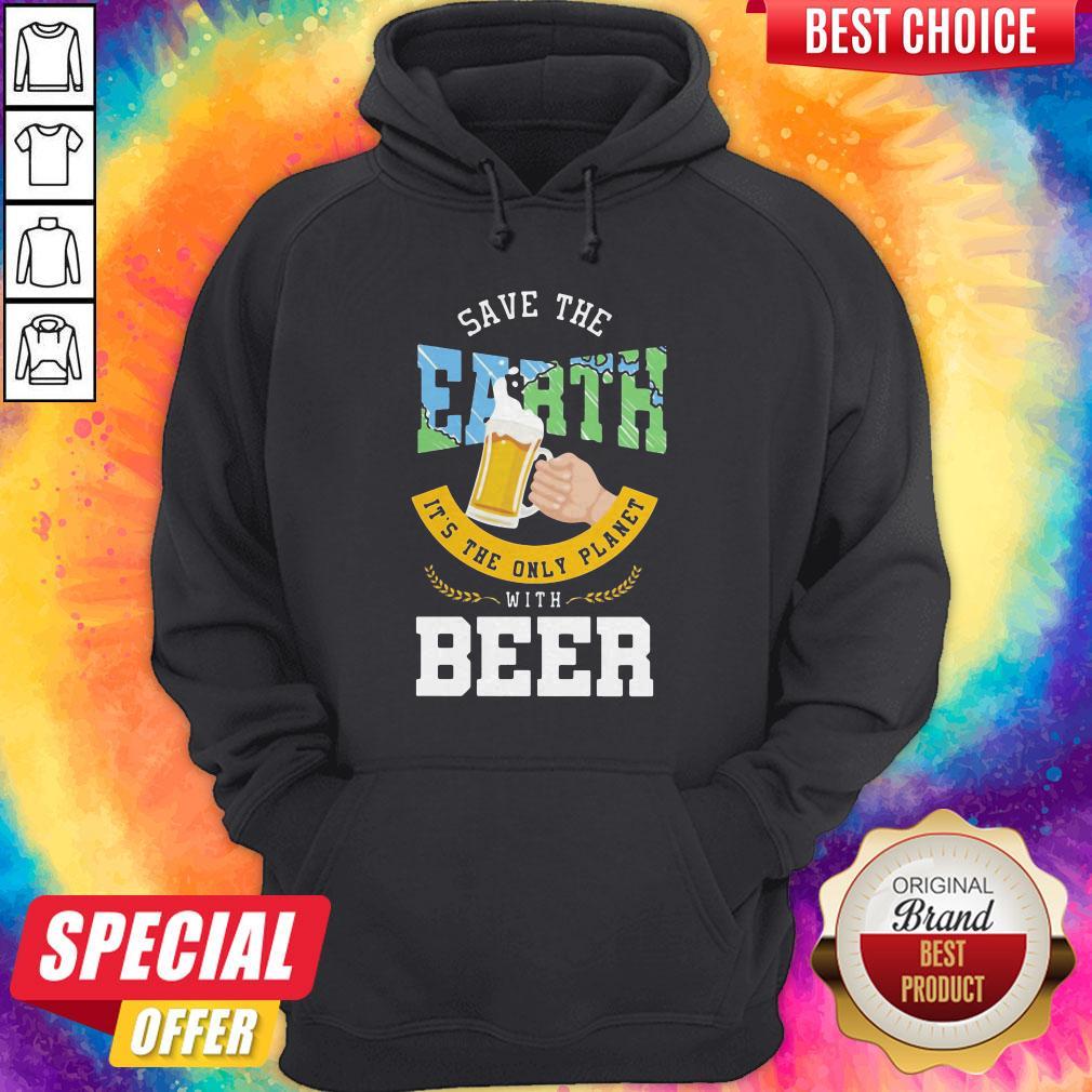 Top Save The Earth It's The Only Planet With Beer Shirt