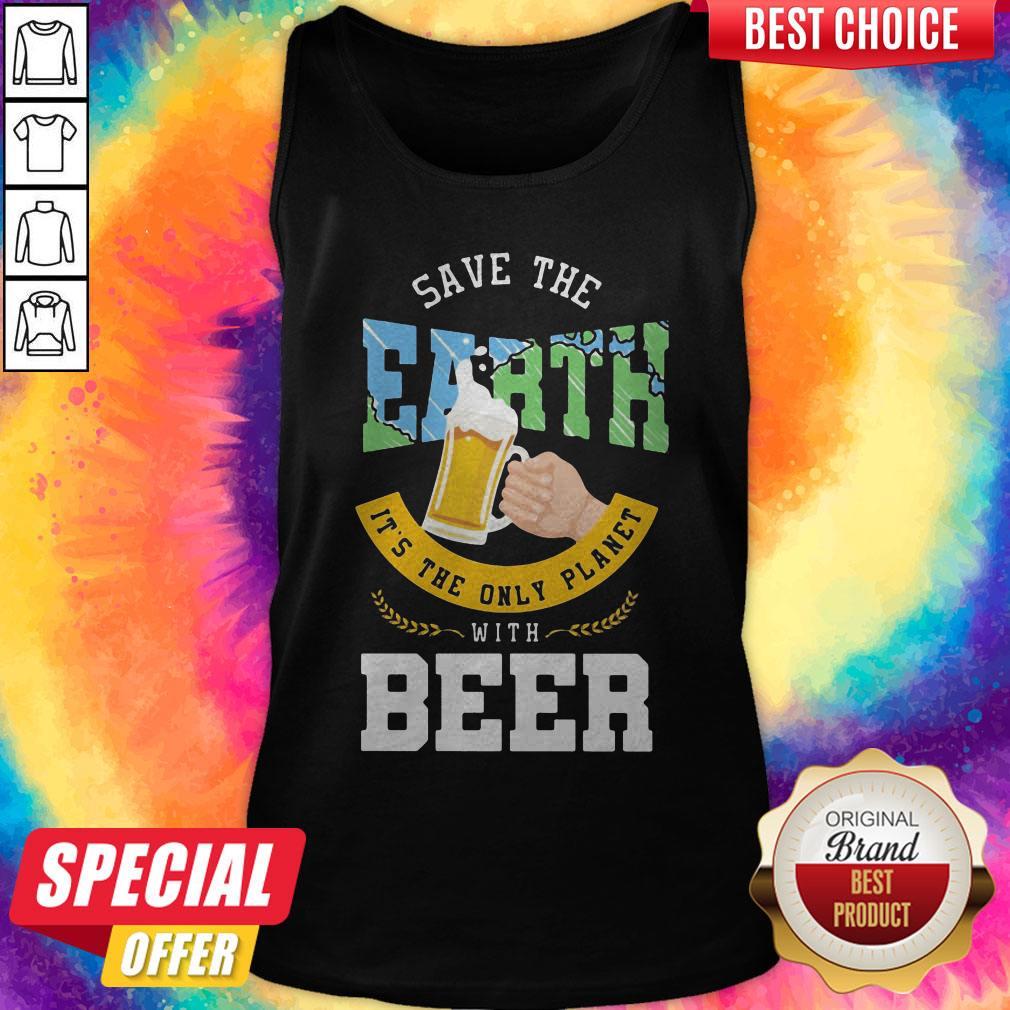 Top Save The Earth It's The Only Planet With Beer Shirt