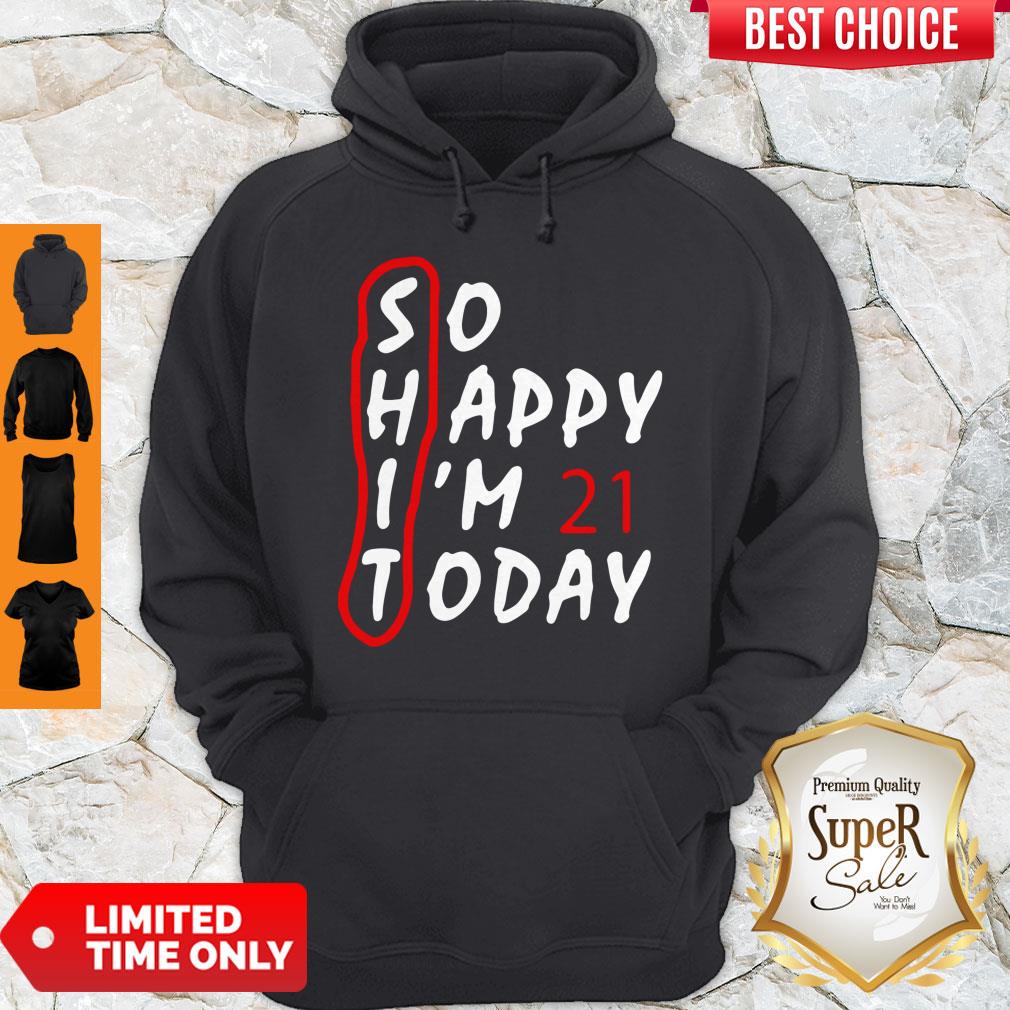 Top So Happy I’m 21 Today Shirt