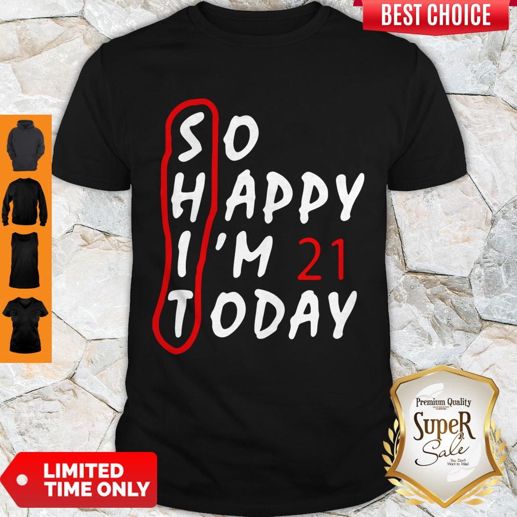 Top So Happy I’m 21 Today Shirt