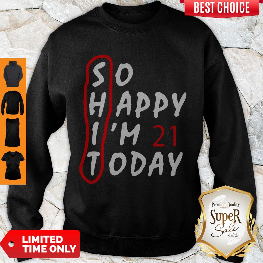 Top So Happy I’m 21 Today Shirt