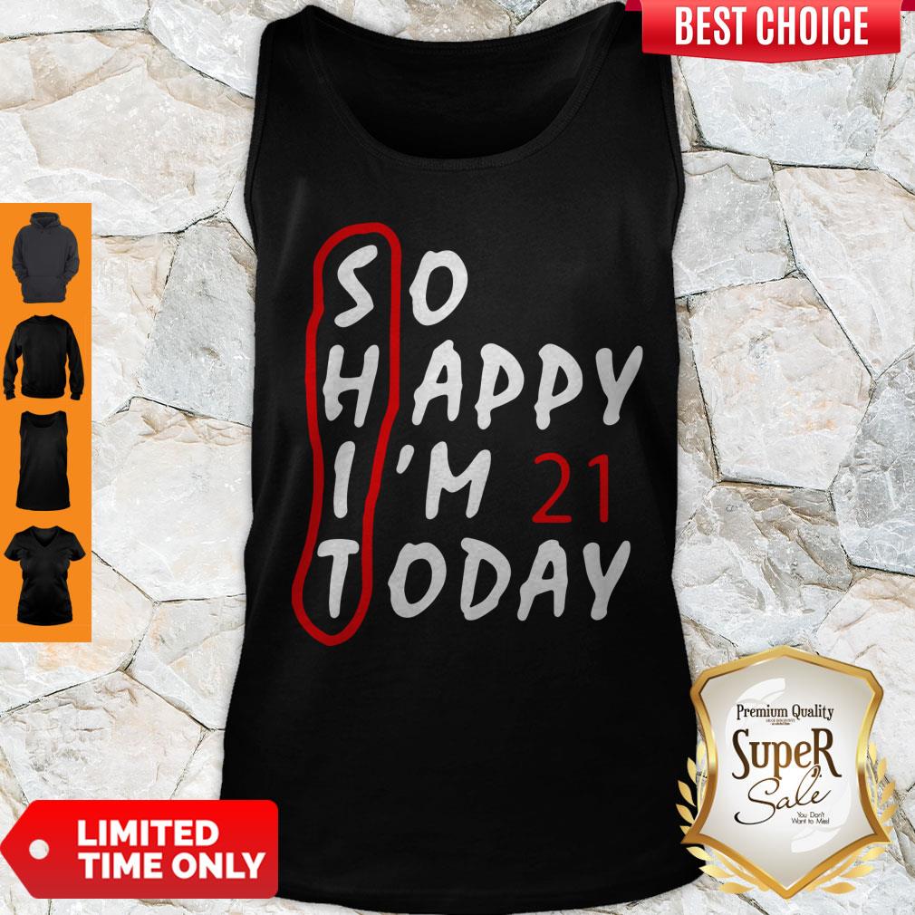Top So Happy I’m 21 Today Shirt