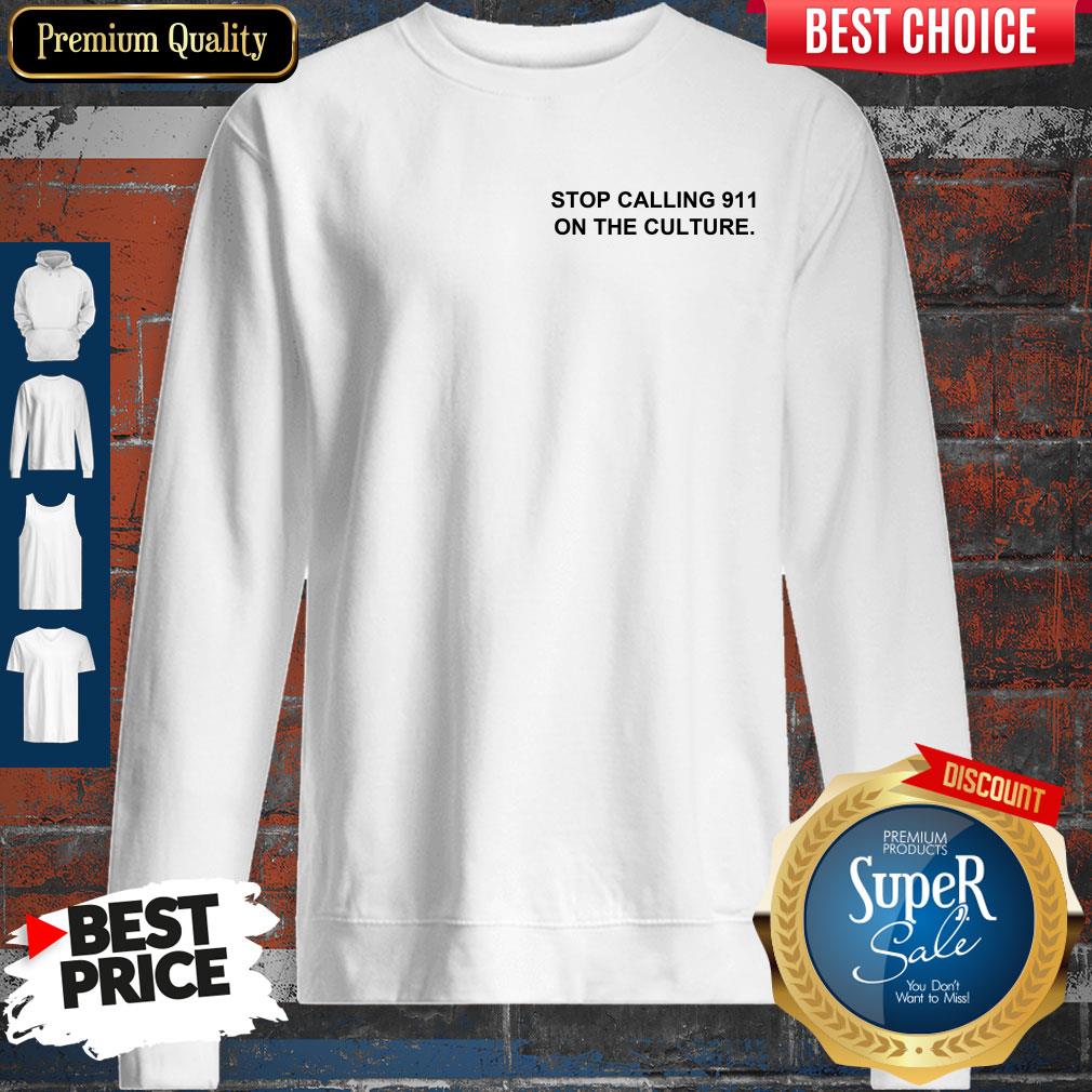 Top Stop Calling 911 On The Culture Shirt