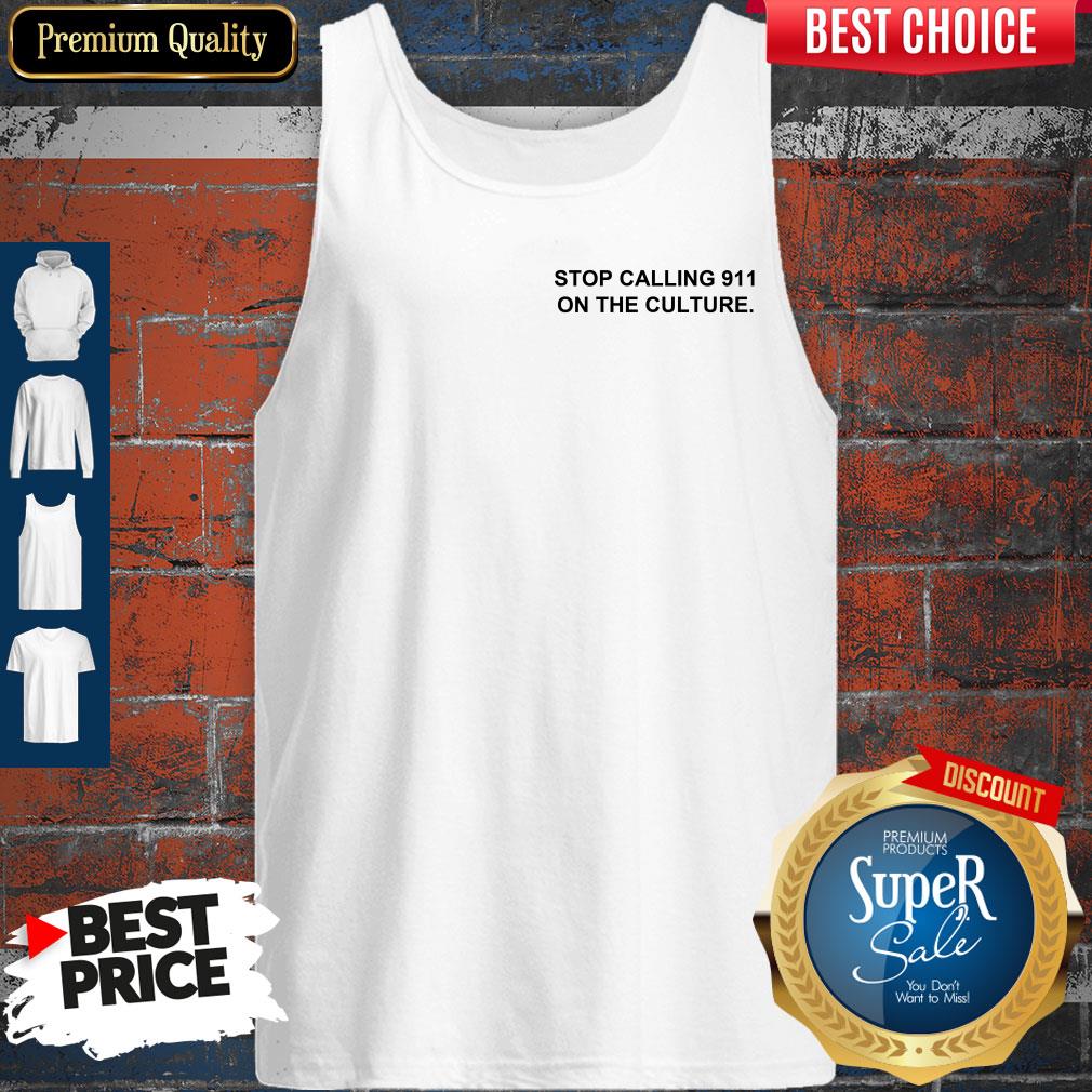 Top Stop Calling 911 On The Culture Shirt