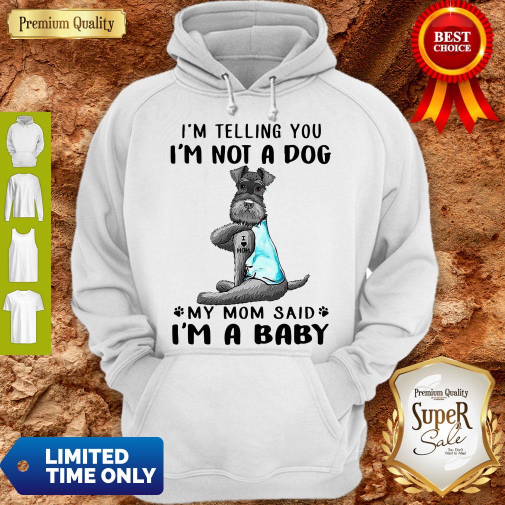 Top Tattoos Schnauzer Im Telling You Im Not A Dog My Mom Said Im A Baby Shirt