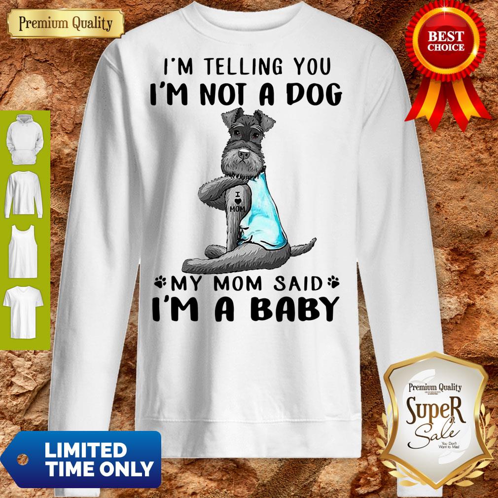 Top Tattoos Schnauzer Im Telling You Im Not A Dog My Mom Said Im A Baby Shirt