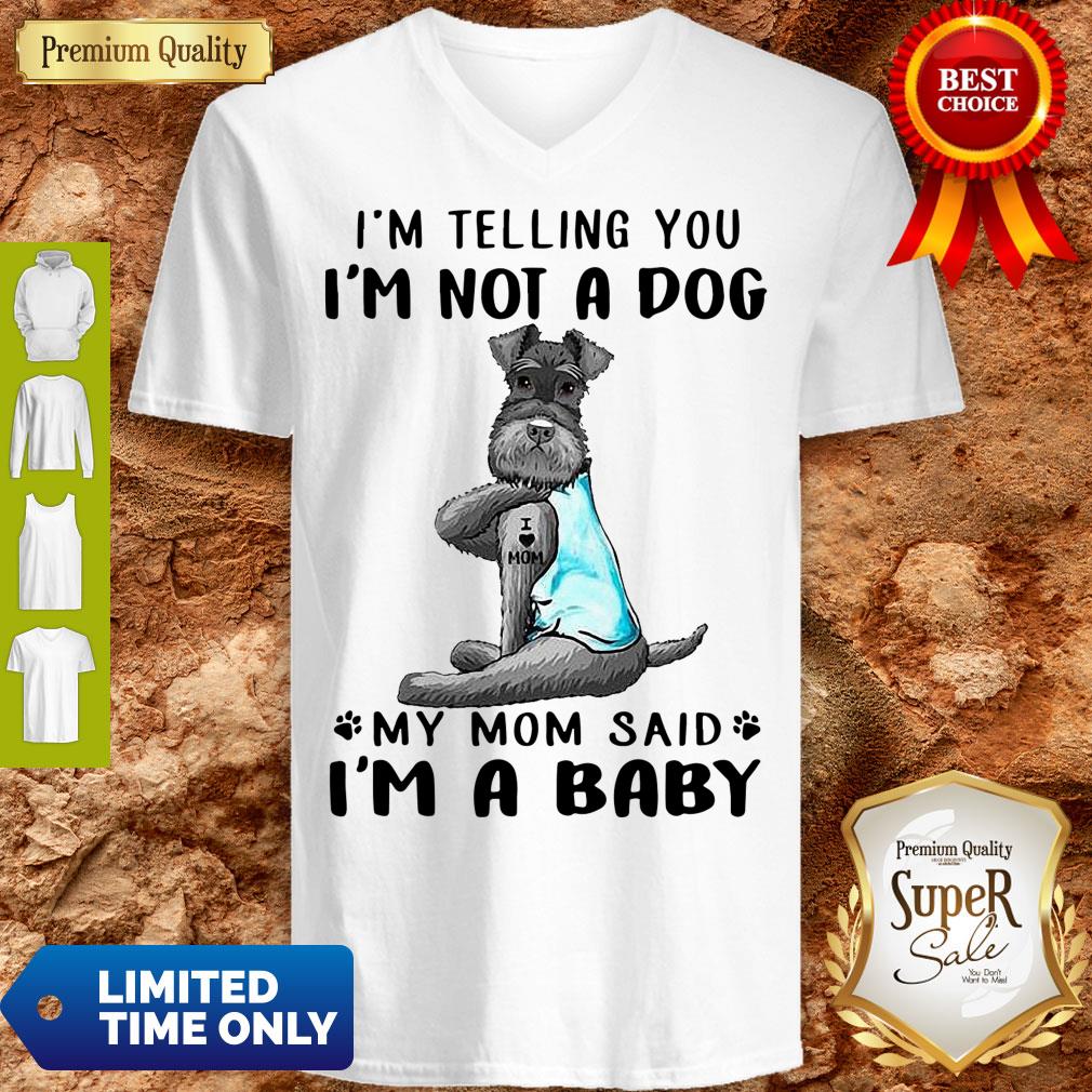 Top Tattoos Schnauzer Im Telling You Im Not A Dog My Mom Said Im A Baby Shirt