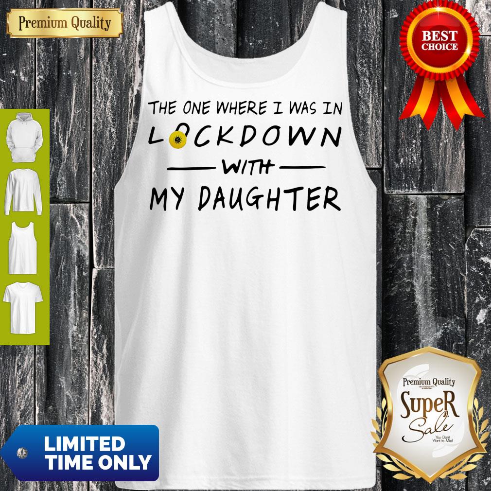 Top The One Where I Was In Lockdown With My Daughter Shirt