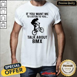 Hot If You Want Me To Listen To You Talk About BMX Bicycle Shirt