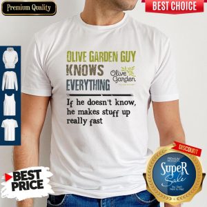 Pro Olive Garden Guy Knows Everything If He Doesn't Know He Makes Stuff Up Really Fast Shirt