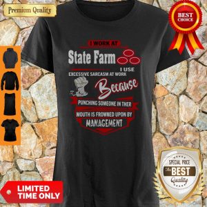 I Work At State Farm I Use Excessive Sarcasm At Work Because Punching Shirt