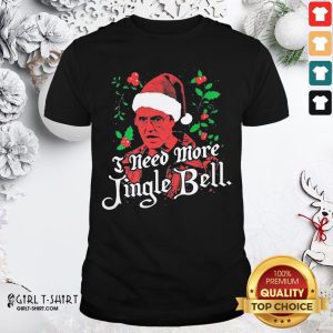 Premium Need More Jingle Bell Christmas Shirt