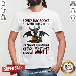 Good I Only Buy Books When I Need It Or Because It’s On Sale Dragon Shirt