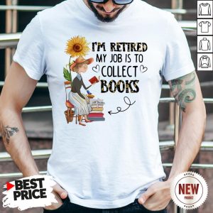 Official I’m Retired My Job Is To Collect Books Shirt