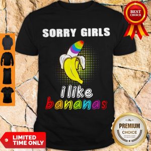 Premium LGBT Sorry Girls I Like Bananas Shirt