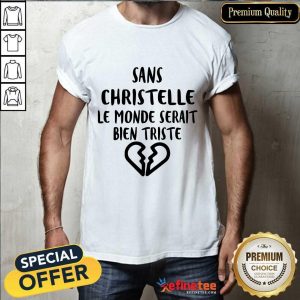Top Sans Christelle Le Monde Serait Bien Triste Shirt