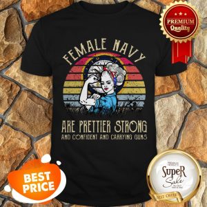 United States Female Navy Are Prettier Strong And Confident And Carrying Guns Vintage Shirt