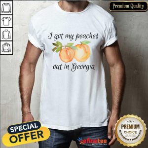 I Got My Peaches Out In Georgia Shirt