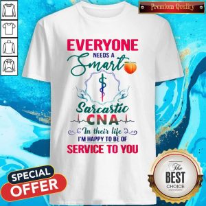 Top Everyone Needs A Smart Sarcastic CNA In Their Life Shirt