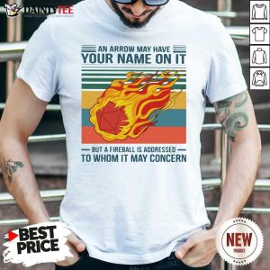 Hot An Arrow May Have Your Name On It But At Fireball Is Addressed To Whom It May Concern Vintage Shirt