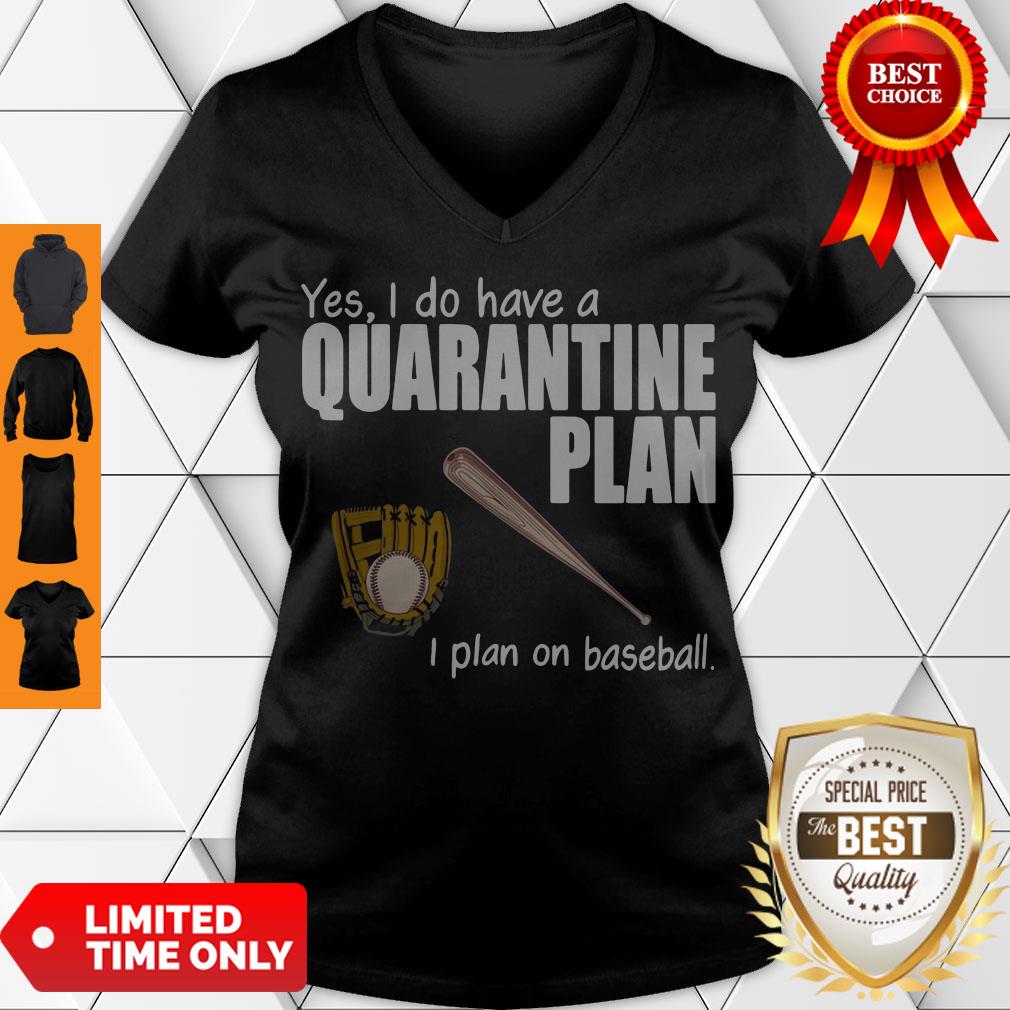 Top Yes I Do Have A Quarantine Plan I Plan On Baseball Shirt
