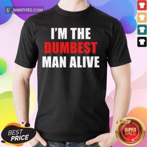 Top I'm The Dumbest Man Alive Shirt
