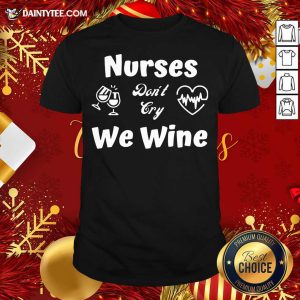 Perfect Nurses Don’t Cry We Wine Shirt