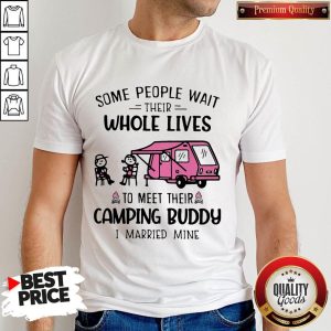 Some People Wait Their Whole Lives To Meet Their Camping Buddy I Married Mine Shirt