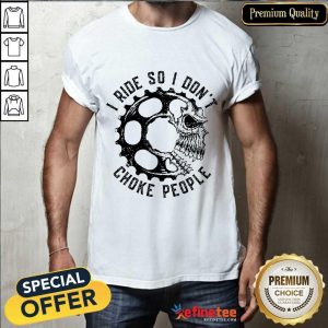 Skull I Ride So I Don't Choke People Shirt