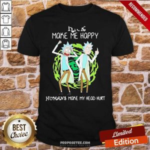 Pretty Rick Make Me Happy Humans Make My Heart Head Hurt Shirt