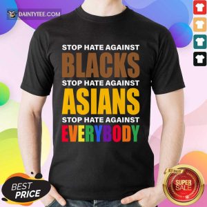 Happy Stop Hate Against Blacks Asian Everybody Shirt