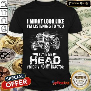 Head I'm Driving My Tractor Shirt