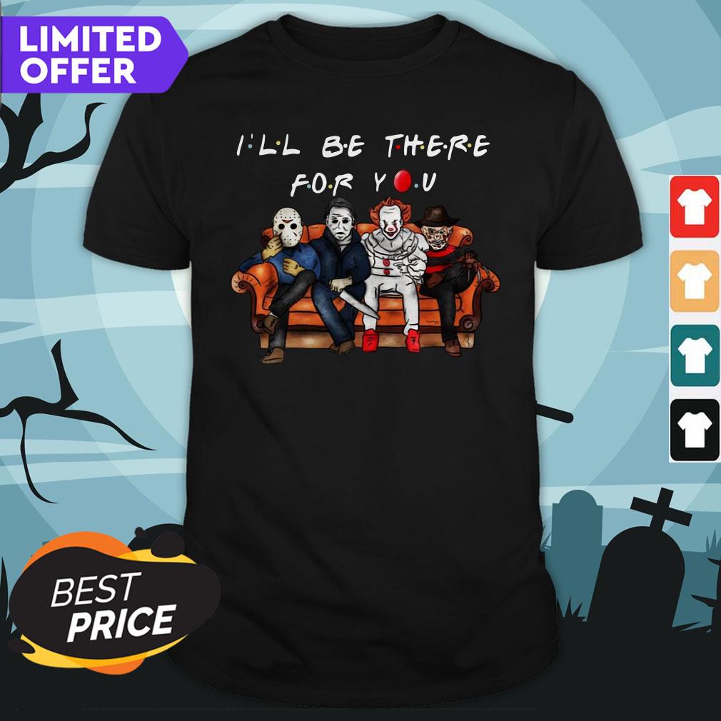 Voorhees Myers Pennywise Krueger I’ll Be There For You Halloween Shirt