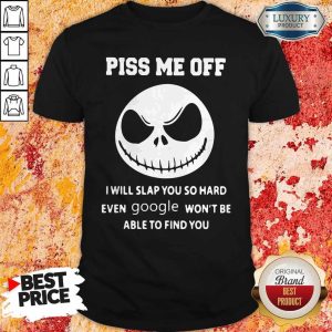 Jack Skeleton Piss Me Off I Will Slap You So Hard Even Google Won’t Be Able To Find You Shirt