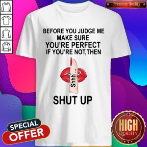Before You Judge Me Make Sure You Are Perfect If You’re Not Then Shut Up Shirt