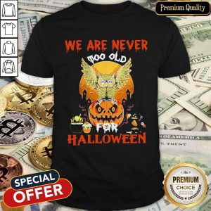 We Are Never Too Old For Halloween Shirt