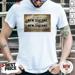Official You May Leave New Zealand But New Zealand Will Never Leave You Shirt