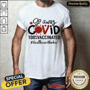 Hot Go Away Covid 100% Vaccinated Healthcare Worker Shirt