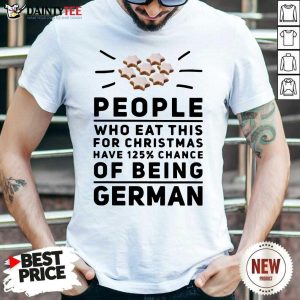 Pretty People Who Eat This For Christmas Have 125% Chance Of Being German Shirt