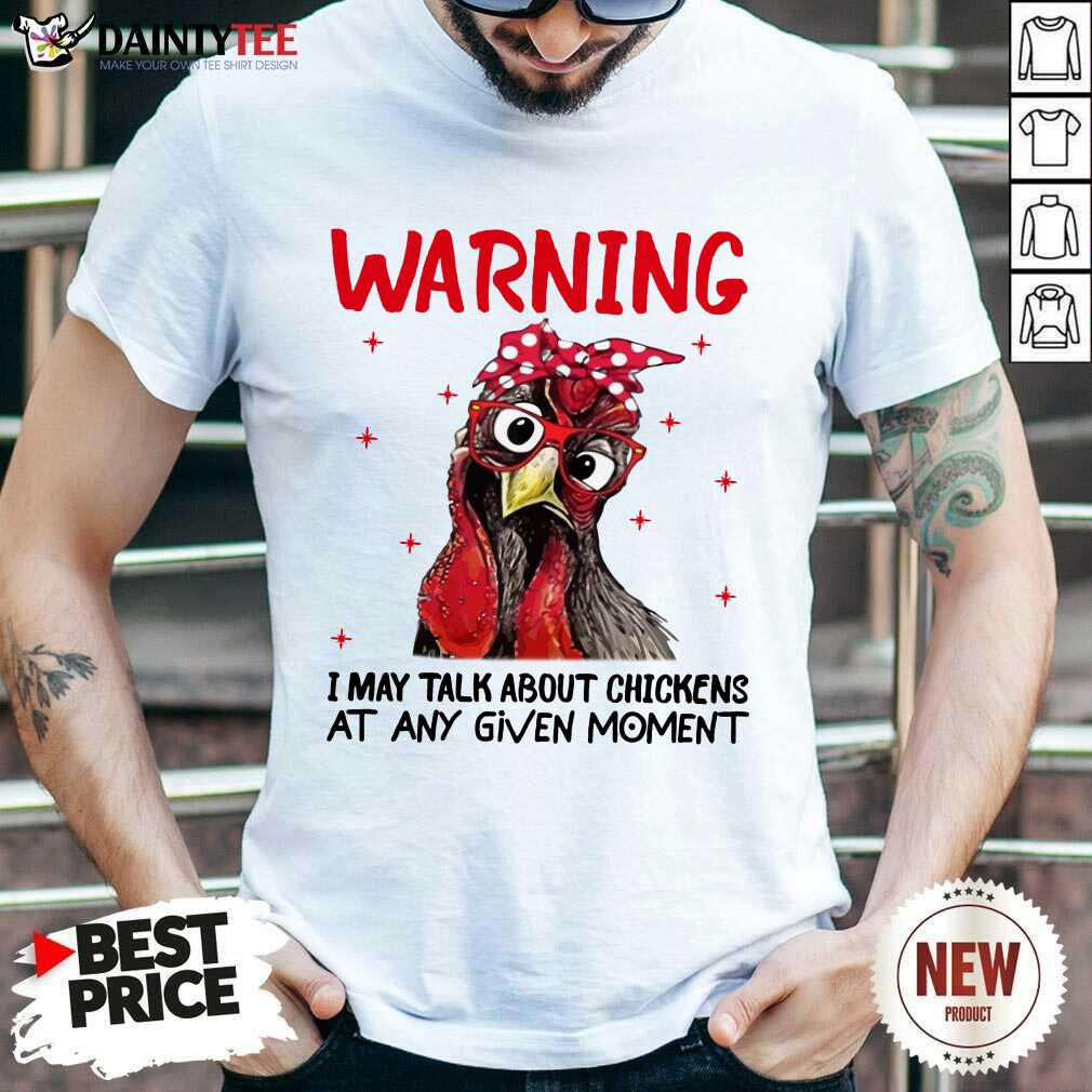 Warning I May Talk About Chickens Shirt