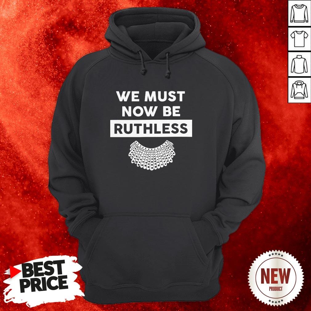 We Must Now Be Ruthless Shirt